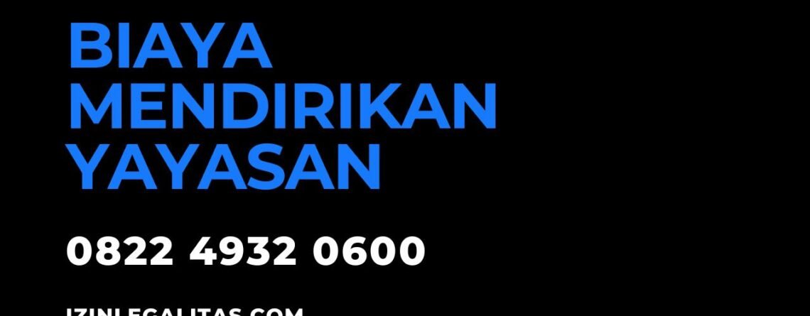 Biaya Mendirikan Yayasan, Berapa yang Harus Dipersiapkan