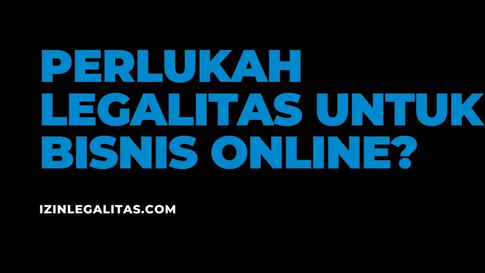 Perlukah Membuat Legalitas Usaha untuk Bisnis Online?